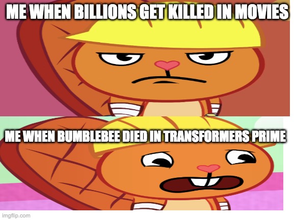 Rip my fav transformers character ;-; | ME WHEN BILLIONS GET KILLED IN MOVIES; ME WHEN BUMBLEBEE DIED IN TRANSFORMERS PRIME | made w/ Imgflip meme maker