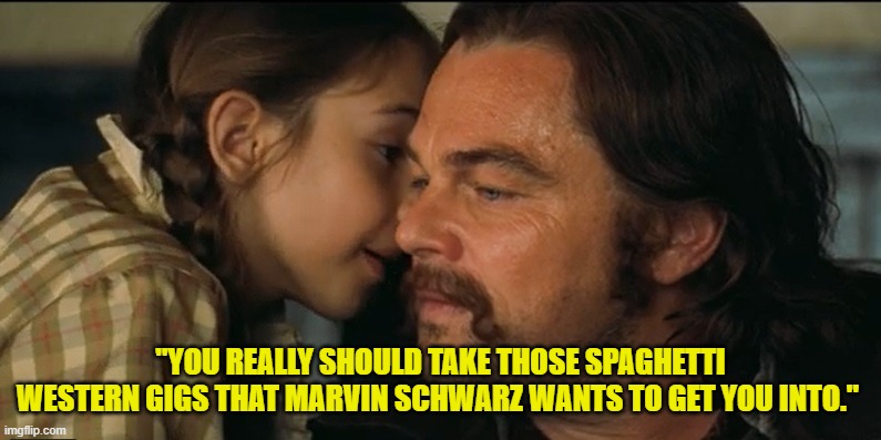 Trudi Fraser whispers in Rick Dalton's Ear | "YOU REALLY SHOULD TAKE THOSE SPAGHETTI WESTERN GIGS THAT MARVIN SCHWARZ WANTS TO GET YOU INTO." | image tagged in trudi fraser,julia butters,rick dalton,leonardo dicaprio,once upon a time in hollywood | made w/ Imgflip meme maker