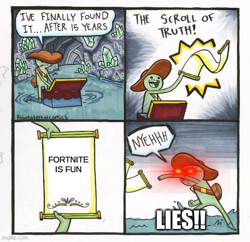 THE NOT SO TRUTHFUL TRUTH | FORTNITE IS FUN; LIES!! | image tagged in memes,the scroll of truth | made w/ Imgflip meme maker