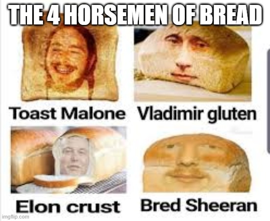 I was going to write a pun about bread, but I thought most of you would find it rather stale | THE 4 HORSEMEN OF BREAD | image tagged in memes | made w/ Imgflip meme maker