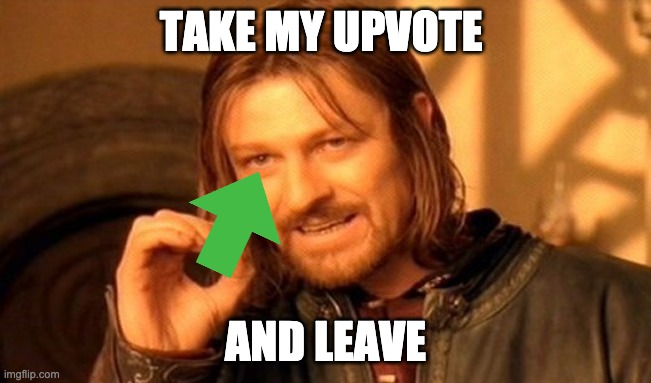 One Does Not Simply Meme | TAKE MY UPVOTE AND LEAVE | image tagged in memes,one does not simply | made w/ Imgflip meme maker