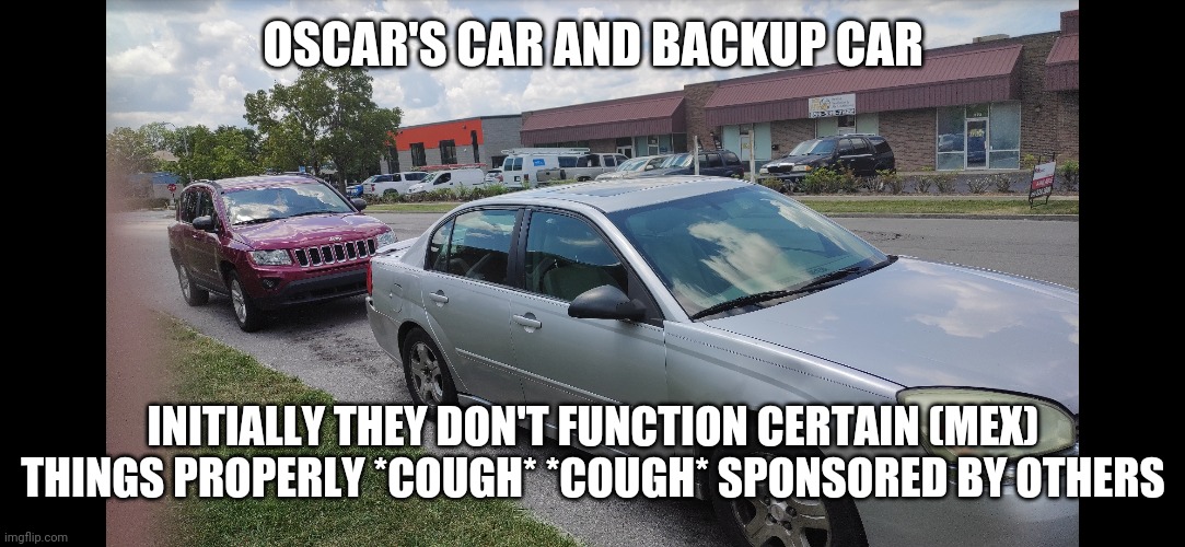 Oscar Delgado's habitat | OSCAR'S CAR AND BACKUP CAR; INITIALLY THEY DON'T FUNCTION CERTAIN (MEX) THINGS PROPERLY *COUGH* *COUGH* SPONSORED BY OTHERS | image tagged in strange cars,question mark,good memes,weird stuff i do pootoo,mexican fiesta | made w/ Imgflip meme maker