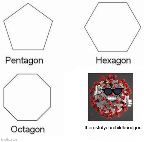 true but not | therestofyourchildhoodgon | image tagged in memes,pentagon hexagon octagon | made w/ Imgflip meme maker