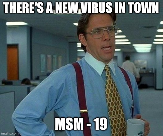 THERE'S A NEW VIRUS IN TOWN MSM - 19 | image tagged in memes,that would be great | made w/ Imgflip meme maker
