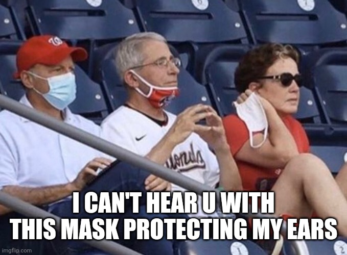 Fauci Baseball | I CAN'T HEAR U WITH THIS MASK PROTECTING MY EARS | image tagged in fauci baseball | made w/ Imgflip meme maker
