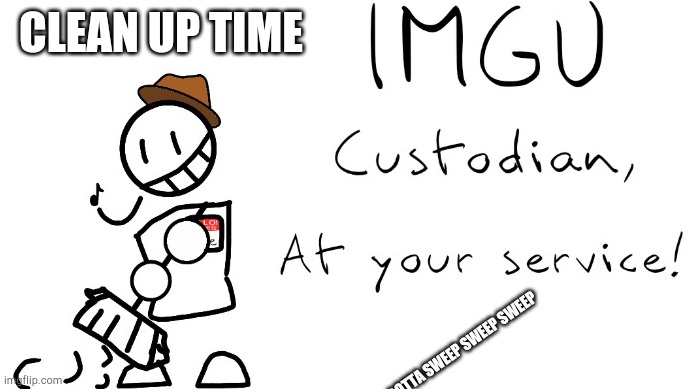 Janitorial cleaning time | CLEAN UP TIME; GOTTA SWEEP SWEEP SWEEP | made w/ Imgflip meme maker