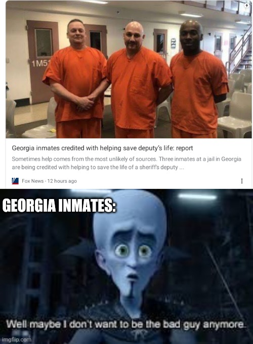GEORGIA INMATES: | image tagged in well maybe i don't wanna be the bad guy anymore | made w/ Imgflip meme maker