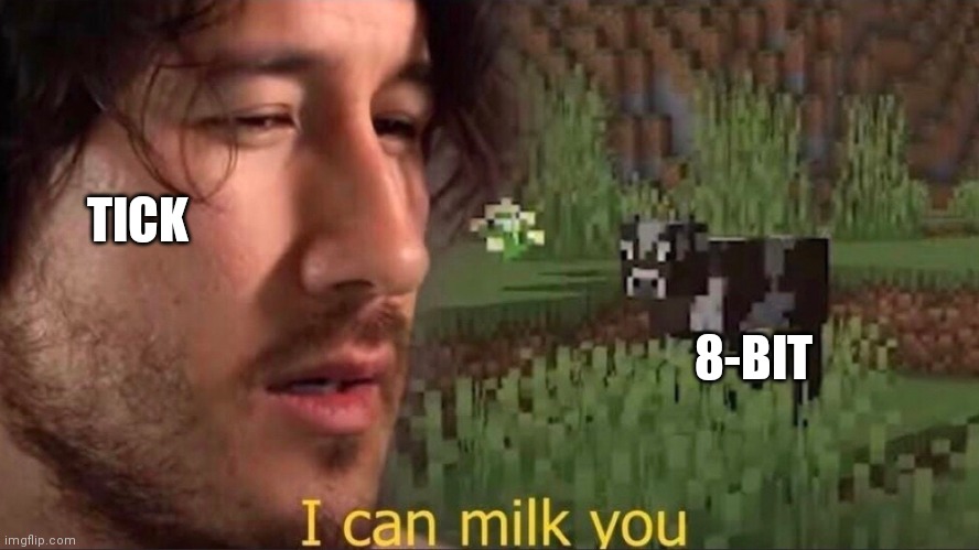 I can milk you (template) | TICK; 8-BIT | image tagged in i can milk you template | made w/ Imgflip meme maker