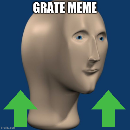 meme man | GRATE MEME | image tagged in meme man | made w/ Imgflip meme maker