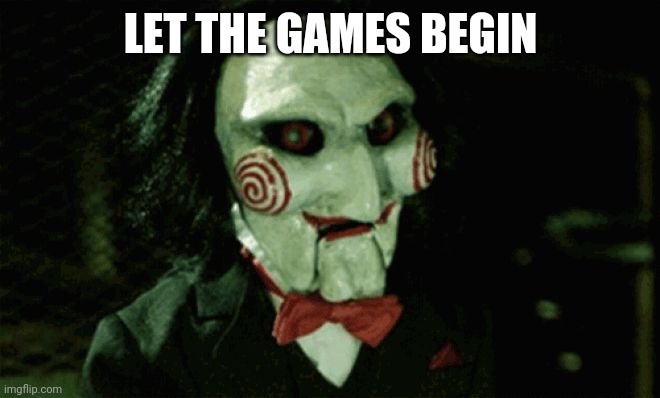Let the games begin | LET THE GAMES BEGIN | image tagged in let the games begin | made w/ Imgflip meme maker