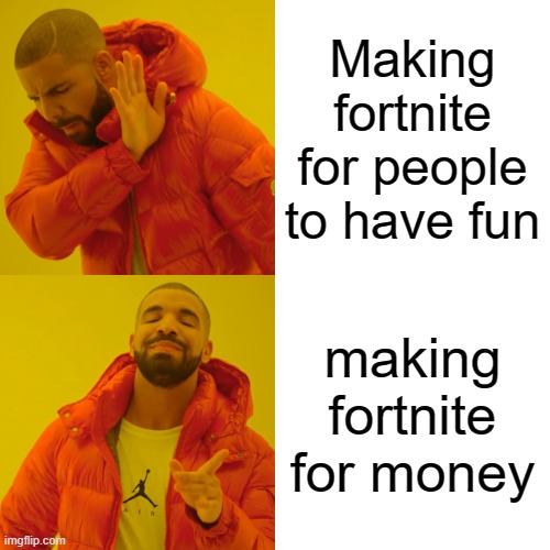 epic fail | Making fortnite for people to have fun; making fortnite for money | image tagged in memes,drake hotline bling | made w/ Imgflip meme maker
