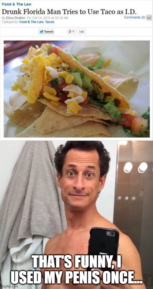 Got Your ID? | THAT'S FUNNY, I USED MY PENIS ONCE... | image tagged in anthony weiner | made w/ Imgflip meme maker