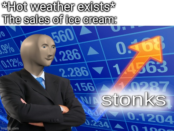 At Least The Ice Cream Is Tasty | *Hot weather exists*; The sales of ice cream: | image tagged in stonks,ice cream,the heat is too intense | made w/ Imgflip meme maker