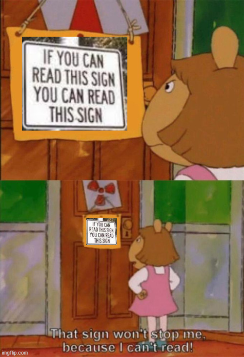 DW Sign Won't Stop Me Because I Can't Read | image tagged in dw sign won't stop me because i can't read | made w/ Imgflip meme maker