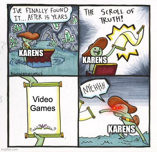 The revenge of the Karen | KARENS; KARENS; Video Games; KARENS | image tagged in memes,the scroll of truth,videogames,karen | made w/ Imgflip meme maker