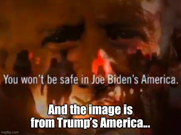 Biden’s America??? | And the image is from Trump’s America... | image tagged in politics,donald trump,trump,joe biden,biden,nevertrump | made w/ Imgflip meme maker
