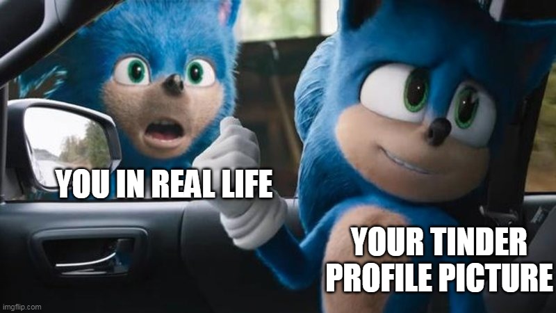 so true not gonna lie | YOU IN REAL LIFE; YOUR TINDER PROFILE PICTURE | image tagged in sonic movie old vs new | made w/ Imgflip meme maker