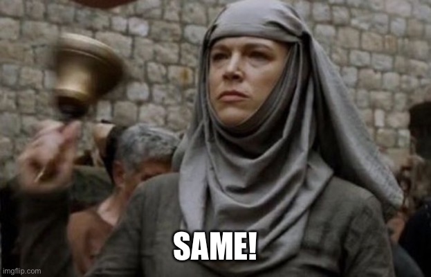 SHAME bell - Game of Thrones | SAME! | image tagged in shame bell - game of thrones | made w/ Imgflip meme maker