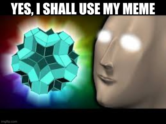 Coda Of The Cosmos | YES, I SHALL USE MY MEME | image tagged in coda of the cosmos | made w/ Imgflip meme maker