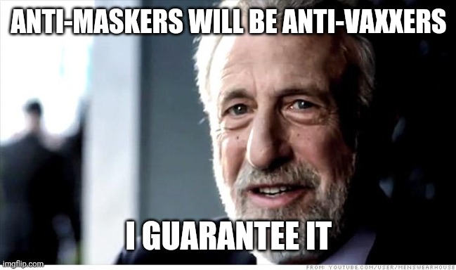 Masked | ANTI-MASKERS WILL BE ANTI-VAXXERS; I GUARANTEE IT | image tagged in memes,i guarantee it,mask,anti-mask,anti-vax | made w/ Imgflip meme maker