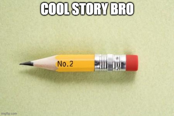 short pencil | COOL STORY BRO | image tagged in short pencil | made w/ Imgflip meme maker