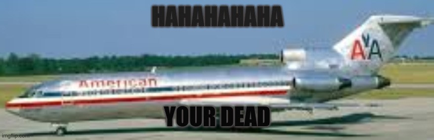 hahahahhahha | HAHAHAHAHA; YOUR DEAD | image tagged in dead | made w/ Imgflip meme maker