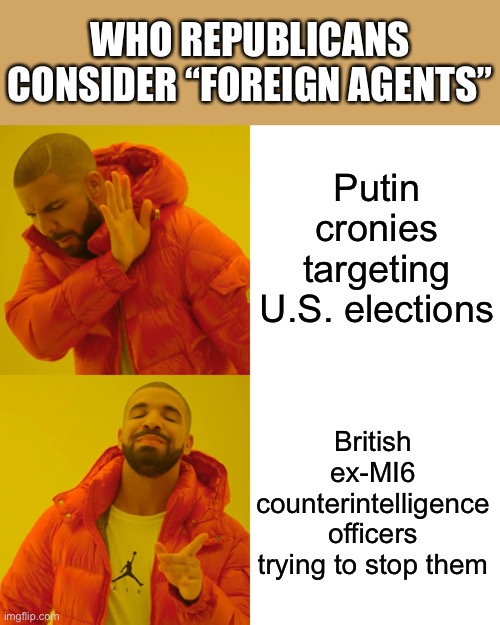 Things that make you go hmmm | WHO REPUBLICANS CONSIDER “FOREIGN AGENTS”; Putin cronies targeting U.S. elections; British ex-MI6 counterintelligence officers trying to stop them | image tagged in memes,drake hotline bling,conservative logic,russiagate,hmmm,republicans | made w/ Imgflip meme maker