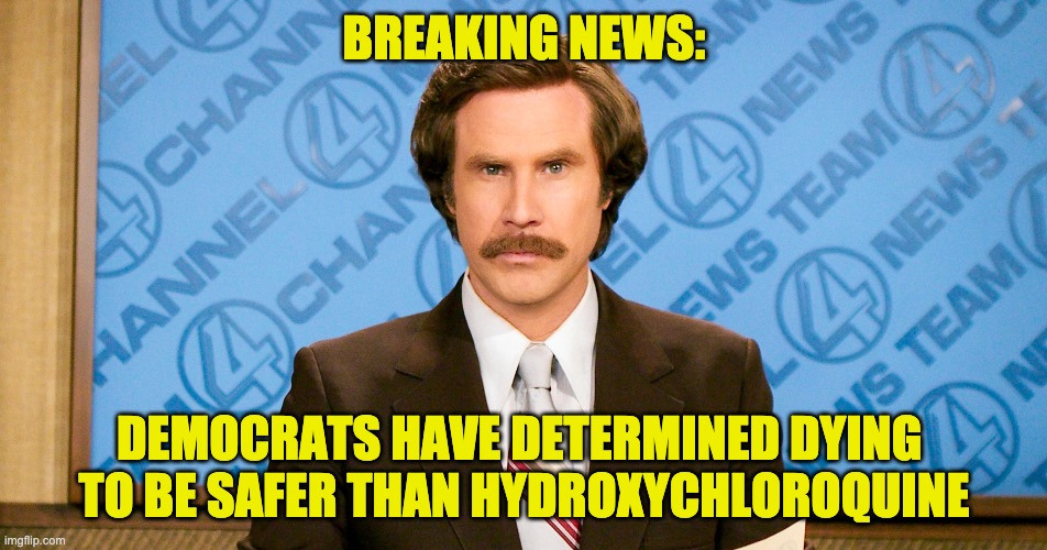 DemoRats | BREAKING NEWS:; DEMOCRATS HAVE DETERMINED DYING 
TO BE SAFER THAN HYDROXYCHLOROQUINE | image tagged in covid19 | made w/ Imgflip meme maker