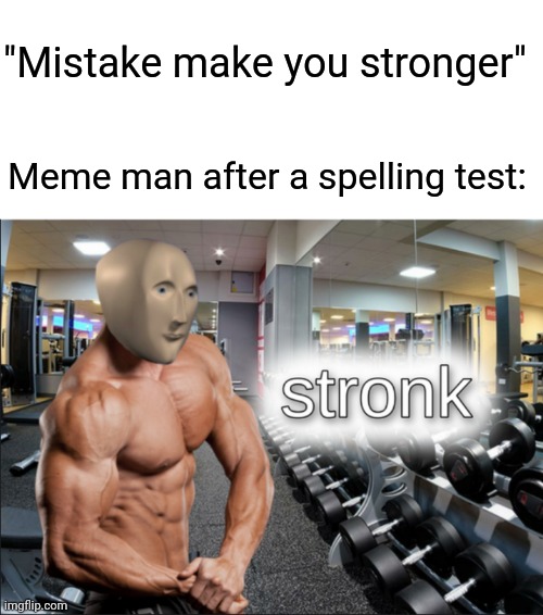 Stronks | "Mistake make you stronger"; Meme man after a spelling test: | image tagged in stronks | made w/ Imgflip meme maker
