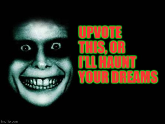 Do it | UPVOTE THIS, OR I'LL HAUNT YOUR DREAMS | image tagged in good night,do it,make your dreams come true,sleep tight,begging for upvotes,upvote begging | made w/ Imgflip meme maker