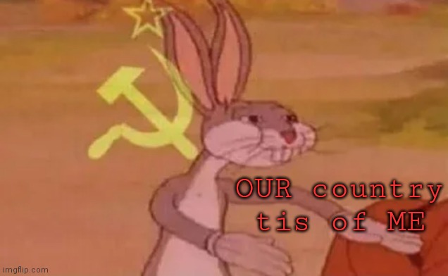Bugs bunny communist | OUR country tis of ME | image tagged in bugs bunny communist | made w/ Imgflip meme maker