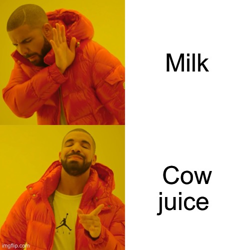 Drake Hotline Bling Meme | Milk; Cow juice | image tagged in memes,drake hotline bling | made w/ Imgflip meme maker