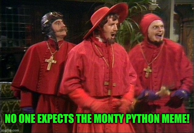No one expects the Spanish Inquisition! | NO ONE EXPECTS THE MONTY PYTHON MEME! | image tagged in no one expects the spanish inquisition | made w/ Imgflip meme maker