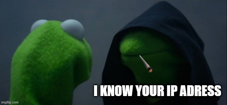 Hackers be like: | I KNOW YOUR IP ADRESS | image tagged in memes,evil kermit | made w/ Imgflip meme maker