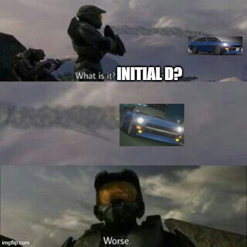 What is it? Initial D? | INITIAL D? | image tagged in what is it more brutes,halo,halo 3,halo infinite,initial d,wangan midnight | made w/ Imgflip meme maker