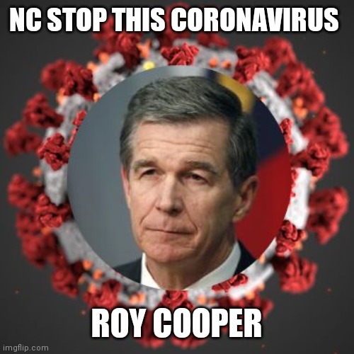 Man I thought Raleigh NC pays me 3000 coronavirus | NC STOP THIS CORONAVIRUS; ROY COOPER | image tagged in roy cooper | made w/ Imgflip meme maker
