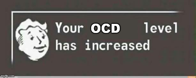 Your level has increased | OCD | image tagged in your level has increased | made w/ Imgflip meme maker