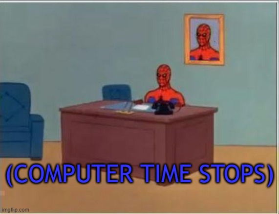 Spiderman Computer Desk | (COMPUTER TIME STOPS) | image tagged in memes,spiderman computer desk,spiderman | made w/ Imgflip meme maker