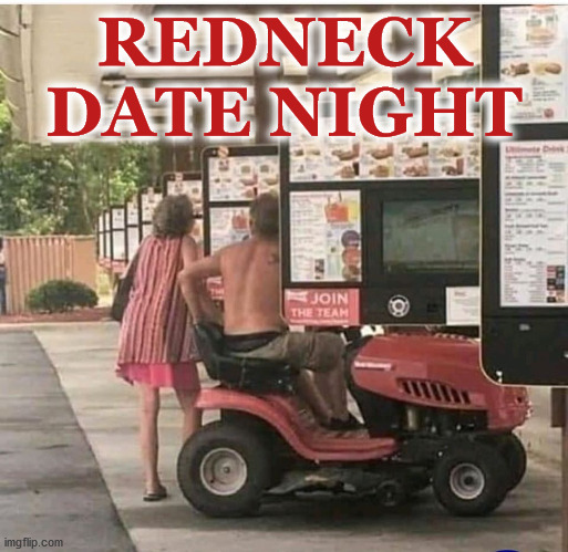 Redneck Date Night | REDNECK DATE NIGHT | image tagged in redneck date night | made w/ Imgflip meme maker