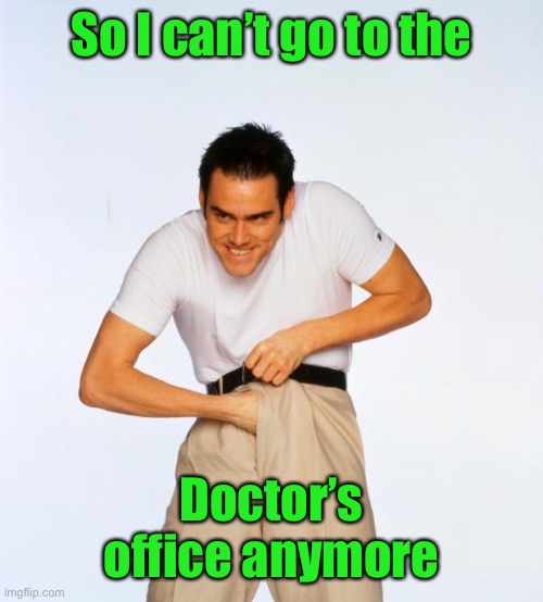 pervert jim | So I can’t go to the Doctor’s office anymore | image tagged in pervert jim | made w/ Imgflip meme maker