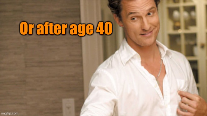 Or after age 40 | made w/ Imgflip meme maker