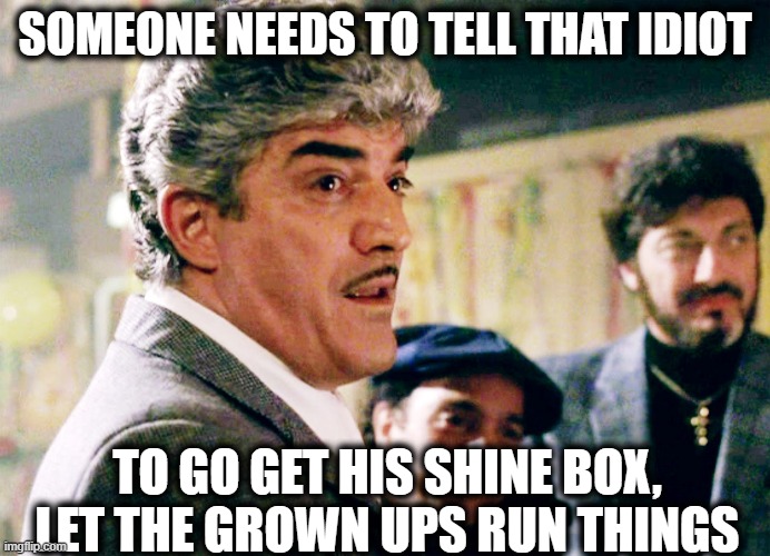 Shinebox | SOMEONE NEEDS TO TELL THAT IDIOT TO GO GET HIS SHINE BOX, LET THE GROWN UPS RUN THINGS | image tagged in shinebox | made w/ Imgflip meme maker