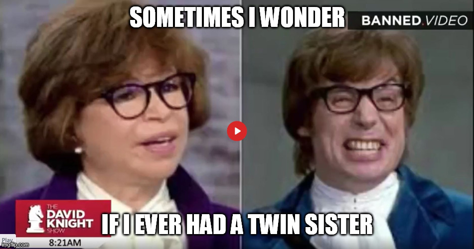 Austin Powers International Man of Mystery | SOMETIMES I WONDER; IF I EVER HAD A TWIN SISTER | image tagged in james bond | made w/ Imgflip meme maker