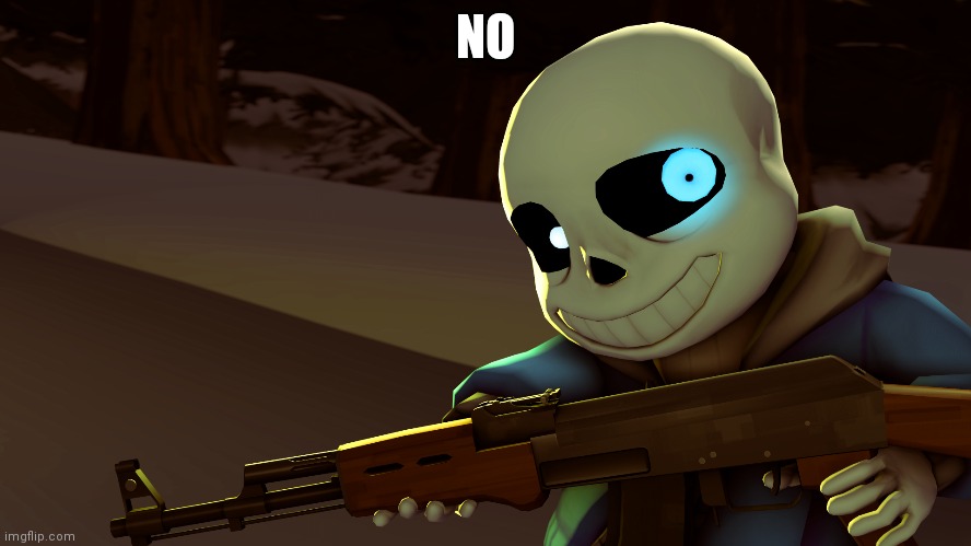Sans with a gun | NO | image tagged in sans with a gun | made w/ Imgflip meme maker