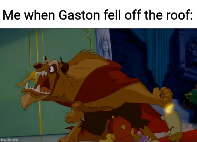 This Beast You Should Detest | Me when Gaston fell off the roof: | image tagged in this beast you should detest,gaston,beauty and the beast | made w/ Imgflip meme maker