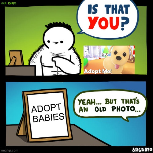Oof | ADOPT 
BABIES | image tagged in is that you yeah but that's an old photo,roblox | made w/ Imgflip meme maker