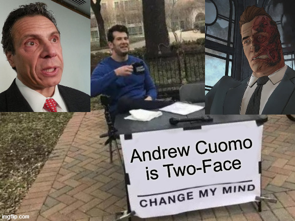 Lawyer turned criminal... the DC Universe | Andrew Cuomo is Two-Face | image tagged in memes,change my mind,laughing | made w/ Imgflip meme maker
