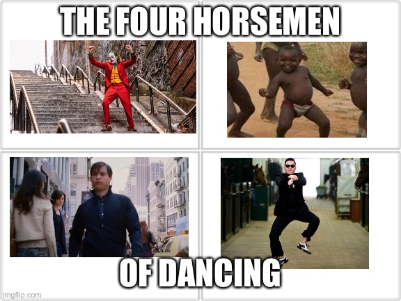 The four horsemen of dancing | THE FOUR HORSEMEN; OF DANCING | image tagged in 4 horsemen | made w/ Imgflip meme maker