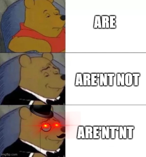 Fancy pooh grammar | ARE; ARE'NT NOT; ARE'NT'NT | image tagged in fancy pooh | made w/ Imgflip meme maker