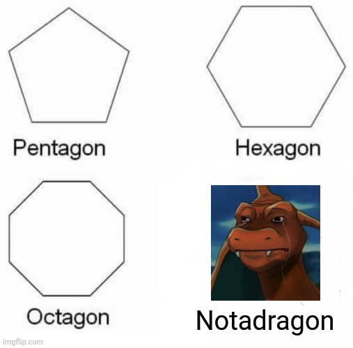 Pentagon Hexagon Octagon Meme | Notadragon | image tagged in memes,pentagon hexagon octagon,pokemon,charizard | made w/ Imgflip meme maker